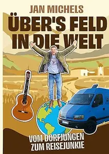 Übers Feld in die Welt: Vom Dorfjungen zum Reisejunkie