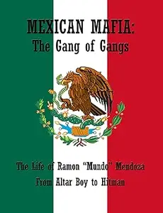 Mexican Mafia From Altar Boy to Hitman: the Gang of Gangs