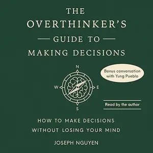 The Overthinker's Guide to Making Decisions: How to Make Decisions without Losing Your Mind [Audiobook]