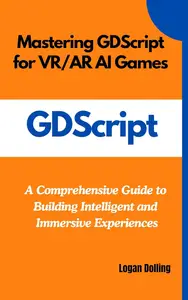 Mastering GDScript for VR/AR AI Games: A Comprehensive Guide to Building Intelligent and Immersive Experiences