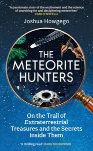 The Meteorite Hunters: On the Trail of Extraterrestrial Treasures and the Secrets Inside Them