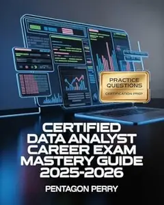 Certified Data Analyst Career Exam Mastery Guide 2025–2026: SQL, Excel, BI Tools, Practice Questions and Certification-Focused