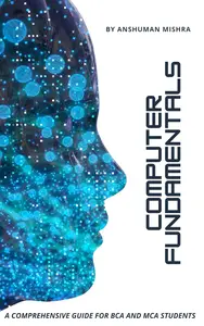 Computer fundamentals: A comprehensive guide for bca and mca students (computer basic)