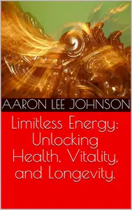 Limitless Energy: Unlocking Health, Vitality, and Longevity