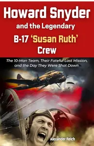 Howard Snyder and the Legendary B-17 ‘Susan Ruth’ Crew
