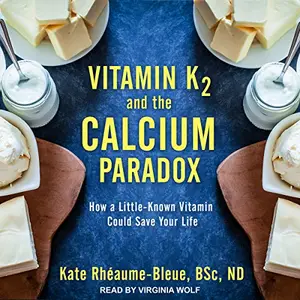 Vitamin K2 and the Calcium Paradox: How a Little-Known Vitamin Could Save Your Life [Audiobook]