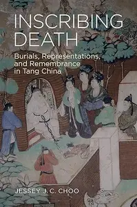 Inscribing Death: Burials, Representations, and Remembrance in Tang China