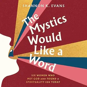 The Mystics Would Like a Word: Six Women Who Met God and Found a Spirituality for Today [Audiobook]