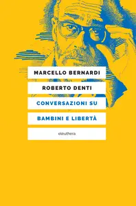 Conversazioni su bambini e libertà - Marcello Bernardi & Roberto Denti