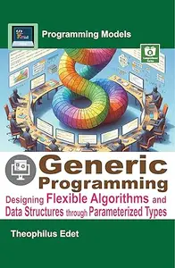 Generic Programming: Designing Flexible Algorithms and Data Structures Through Parameterized