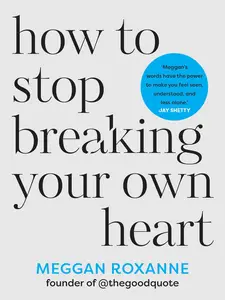 How to Stop Breaking Your Own Heart: THE SUNDAY TIMES BESTSELLER. Stop People-Pleasing, Set Boundaries