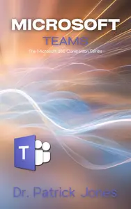Microsoft Teams: The Microsoft 365 Companion Series