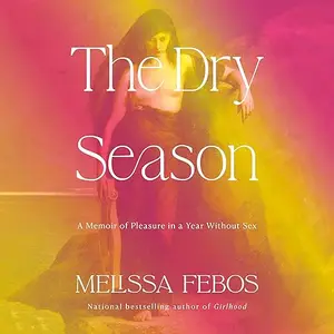 The Dry Season: A Memoir of Pleasure in a Year Without Sex [Audiobook]
