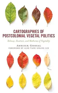 Cartographies of Postcolonial Vegetal Politics: Deleuze, Guattari, and Mathema of Vegetality