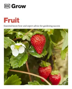 Grow Fruit: Essential Know-how and Expert Advice for Gardening Success (DK Grow)