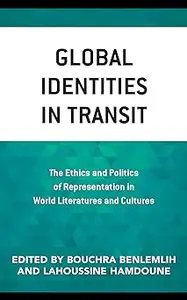 Global Identities in Transit: The Ethics and Politics of Representation in World Literatures and Cultures