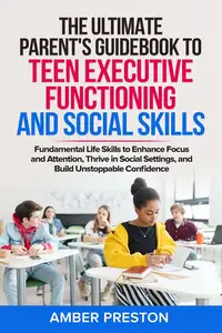 The Ultimate Parent’s Guidebook to Teen Executive Functioning and Social Skills (2 books in 1)