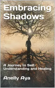 Embracing Shadows : A Journey to Self-Understanding and Healing