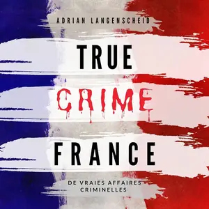 Adrian Langenscheid, "True Crime France: De vraies affaires criminelles"