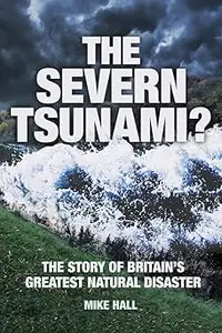 The Severn Tsunami? The Story of Britain's Greatest Natural Disaster