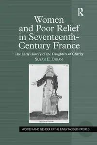 Women And Poor Relief in Seventeenth-Century France: The Early History of the Daughters of Charity (Women and Gender in the Ear