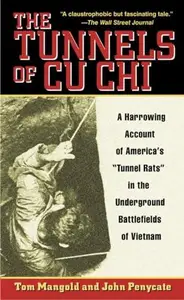 The Tunnels of Cu Chi: A Harrowing Account of America's Tunnel Rats in the Underground Battlefields of Vietnam