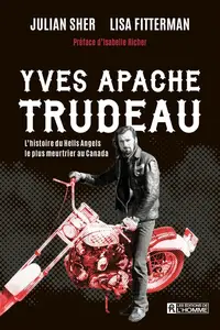 Lisa Fitterman, Julian Sher, "Yves Apache Trudeau : L'histoire du Hells Angels le plus meurtrier au Canada"