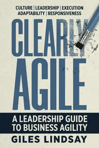 Clearly Agile: A Leadership Guide to Business Agility