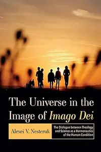 The Universe in the Image of Imago Dei: The Dialogue between Theology and Science as a Hermeneutics of the Human Conditi