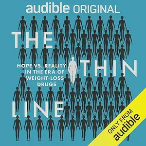 The Thin Line: Hope vs. Reality in the Era of Weight-Loss Drugs [Audiobook]