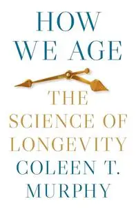 How We Age: The Science of Longevity