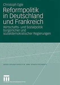 Reformpolitik in Deutschland und Frankreich: Wirtschafts- und Sozialpolitik bürgerlicher und sozialdemokratischer Regierungen s