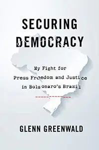 Securing Democracy: My Fight for Press Freedom and Justice in Bolsonaro’s Brazil