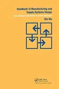 Handbook of Manufacturing and Supply Systems Design: From Strategy Formulations to System Operation
