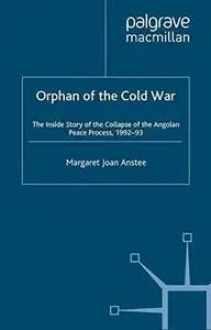 Orphan of the Cold War:The Inside Story of the Collapse of the Angolan Peace Process, 1992-93