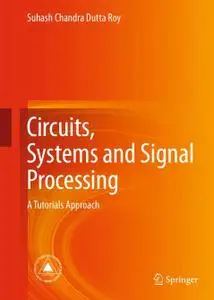 Circuits, Systems and Signal Processing: A Tutorials Approach (Repost)