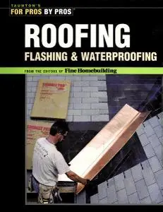 Roofing, Flashing, and Waterproofing (For Pros By Pros)