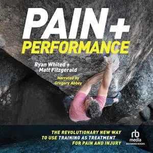 Pain & Performance: The Revolutionary New Way to Use Training as Treatment for Pain and Injury [Audiobook]