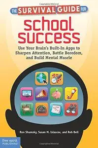 The Survival Guide for School Success: Use Your Brain's Built-In Apps to Sharpen Attention, Battle Boredom, and Build Mental