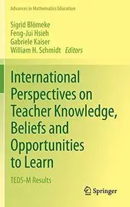 International Perspectives on Teacher Knowledge, Beliefs and Opportunities to Learn: TEDS-M Results