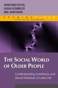 The Social World of Older People: Understanding Loneliness and Social Isolation in Later Life (Growing Older)