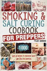 Smoking & Salt Curing Cookbook for Preppers: 1000 Days of Recipes to Preserve Meat and Fish for Survival
