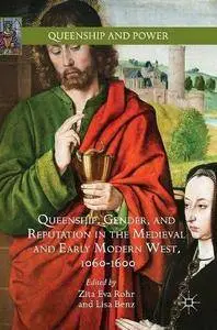 Queenship, Gender, and Reputation in the Medieval and Early Modern West, 1060-1600 (Queenship and Power) [Repost]