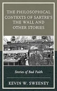The Philosophical Contexts of Sartre’s The Wall and Other Stories: Stories of Bad Faith