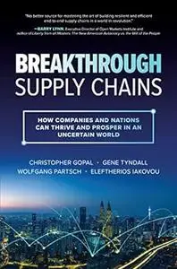 Breakthrough Supply Chains: How Companies and Nations Can Thrive and Prosper in an Uncertain World