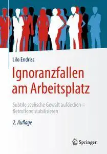 Ignoranzfallen am Arbeitsplatz: Subtile seelische Gewalt aufdecken - Betroffene stabilisieren, 2. Auflage