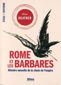 Peter Heather, "Rome et les barbares : Histoire nouvelle de la chute de l’empire"