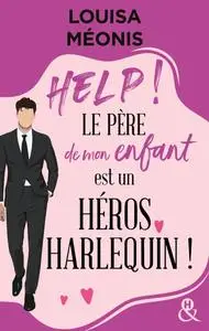 Louisa Méonis, "Help ! Le père de mon enfant est un héros Harlequin !"