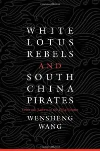 White Lotus Rebels and South China Pirates: Crisis and Reform in the Qing Empire