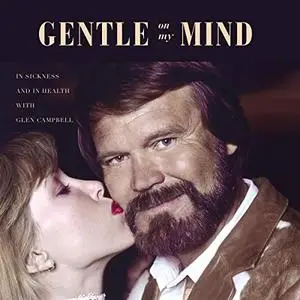 Gentle on My Mind: In Sickness and in Health with Glen Campbell [Audiobook]
